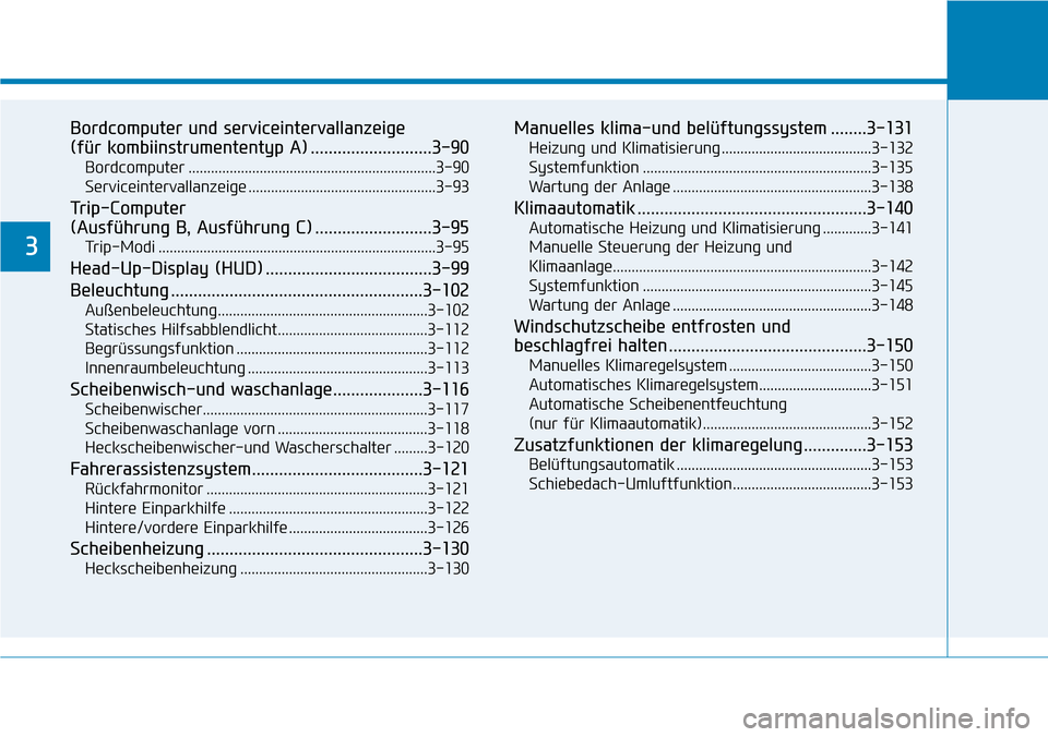 Hyundai Kona 2019  Betriebsanleitung (in German) Bordcomputer und serviceintervallanzeige 
(für kombiinstrumententyp A) ...........................3-90
Bordcomputer ..................................................................3-90
Serviceinter