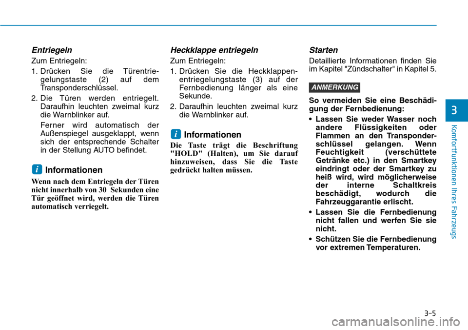 Hyundai Kona 2019  Betriebsanleitung (in German) 3-5
Komfortfunktionen Ihres Fahrzeugs
3
Entriegeln
Zum Entriegeln:
1. Drücken Sie die Türentrie-
gelungstaste (2) auf dem
Transponderschlüssel.
2. Die Türen werden entriegelt.
Daraufhin leuchten z