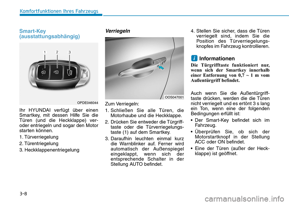 Hyundai Kona 2019  Betriebsanleitung (in German) 3-8
Komfortfunktionen Ihres Fahrzeugs
Smart-Key
(ausstattungsabhängig)
Ihr HYUNDAI verfügt über einen
Smartkey, mit dessen Hilfe Sie die
Türen (und die Heckklappe) ver-
oder entriegeln und sogar d