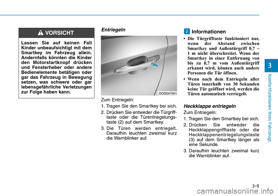 Hyundai Kona 2019  Betriebsanleitung (in German) 3-9
Komfortfunktionen Ihres Fahrzeugs
3
Entriegeln
Zum Entriegeln:
1. Tragen Sie den Smartkey bei sich.
2. Drücken Sie entweder die Türgriff-
taste oder die Türentriegelungs-
taste (2) auf dem Smar