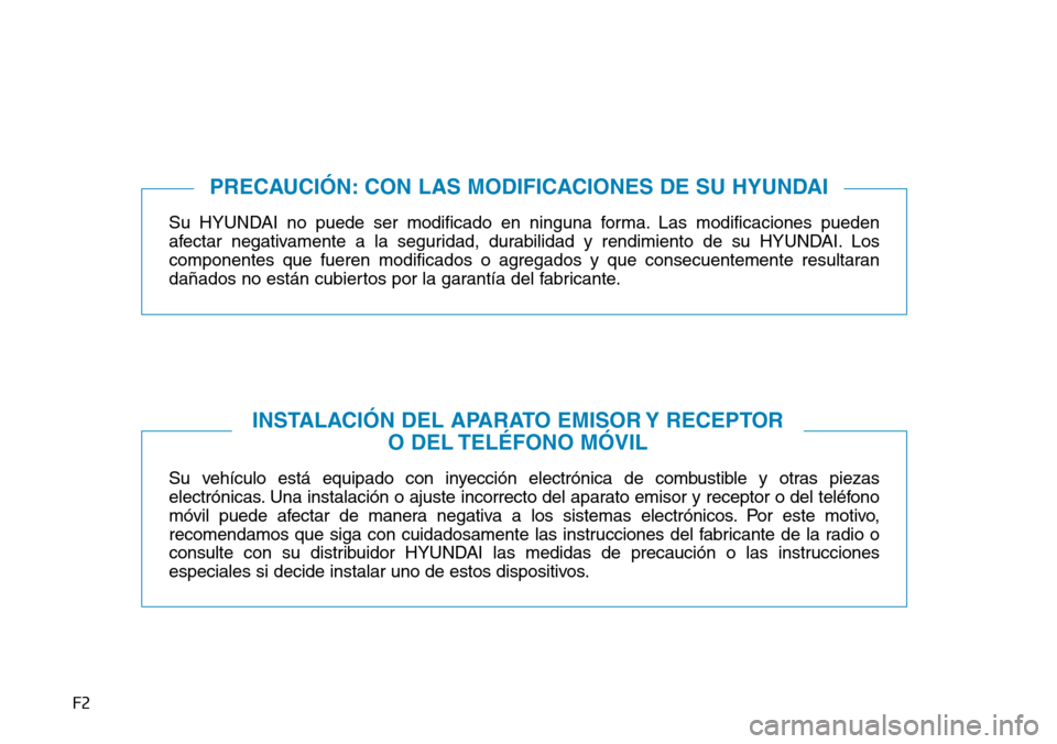 Hyundai Kona 2019  Manual del propietario (in Spanish) F2
Su HYUNDAI no puede ser modificado en ninguna forma. Las modificaciones pueden
afectar negativamente a la seguridad, durabilidad y rendimiento de su HYUNDAI. Los
componentes que fueren modificados 