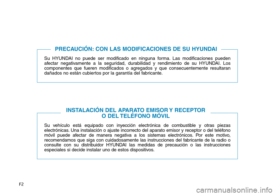Hyundai Kona 2019 Manual del propietario (in Spanish) F2
Su HYUNDAI no puede ser modificado en ninguna forma. Las modificaciones pueden
afectar negativamente a la seguridad, durabilidad y rendimiento de su HYUNDAI. Los
componentes que fueren modificados Hyundai Kona 2019 Manual del propietario (in Spanish) F2
Su HYUNDAI no puede ser modificado en ninguna forma. Las modificaciones pueden
afectar negativamente a la seguridad, durabilidad y rendimiento de su HYUNDAI. Los
componentes que fueren modificados