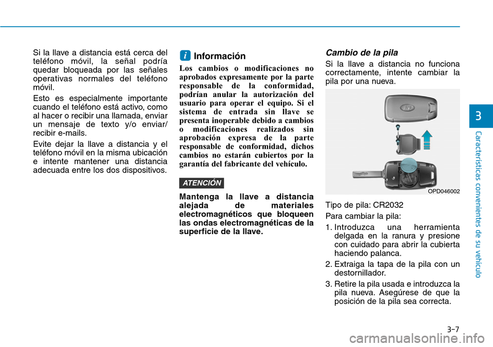 Hyundai Kona 2019 Manual del propietario (in Spanish) 3-7
Características convenientes de su vehículo
3
Si la llave a distancia está cerca del
teléfono móvil, la señal podría
quedar bloqueada por las señales
operativas normales del teléfono
móv Hyundai Kona 2019 Manual del propietario (in Spanish) 3-7
Características convenientes de su vehículo
3
Si la llave a distancia está cerca del
teléfono móvil, la señal podría
quedar bloqueada por las señales
operativas normales del teléfono
móv