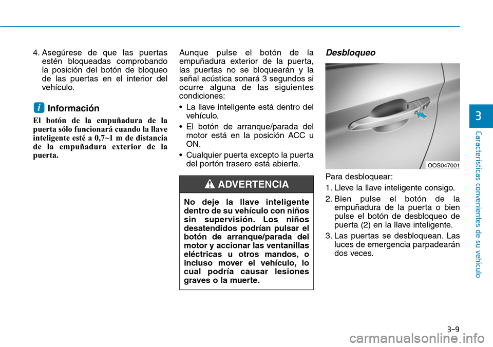 Hyundai Kona 2019  Manual del propietario (in Spanish) 3-9
Características convenientes de su vehículo
3
4. Asegúrese de que las puertas
estén bloqueadas comprobando
la posición del botón de bloqueo
de las puertas en el interior del
vehículo.
Infor