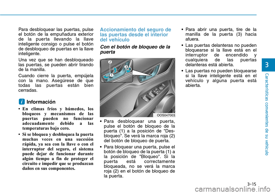 Hyundai Kona 2019 Manual del propietario (in Spanish) 3-15
Características convenientes de su vehículo
Para desbloquear las puertas, pulse
el botón de la empuñadura exterior
de la puerta llevando la llave
inteligente consigo o pulse el botón
de desb Hyundai Kona 2019 Manual del propietario (in Spanish) 3-15
Características convenientes de su vehículo
Para desbloquear las puertas, pulse
el botón de la empuñadura exterior
de la puerta llevando la llave
inteligente consigo o pulse el botón
de desb