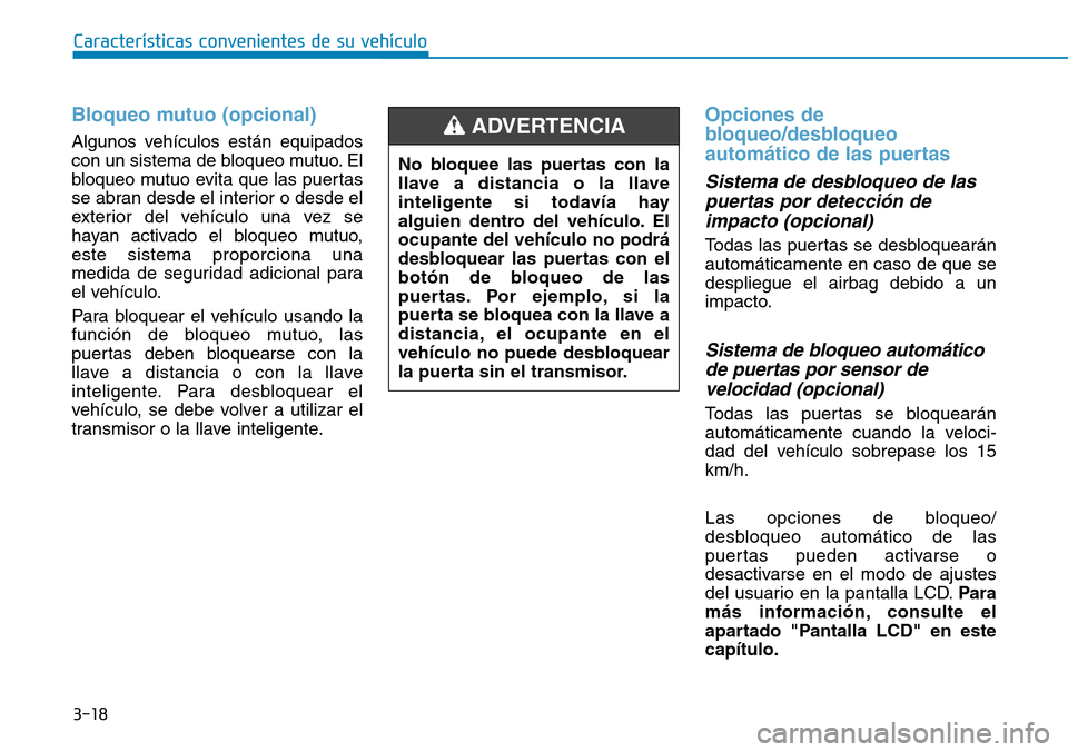 Hyundai Kona 2019 Manual del propietario (in Spanish) 3-18
Características convenientes de su vehículo
Bloqueo mutuo (opcional)
Algunos vehículos están equipados
con un sistema de bloqueo mutuo. El
bloqueo mutuo evita que las puertas
se abran desde e Hyundai Kona 2019 Manual del propietario (in Spanish) 3-18
Características convenientes de su vehículo
Bloqueo mutuo (opcional)
Algunos vehículos están equipados
con un sistema de bloqueo mutuo. El
bloqueo mutuo evita que las puertas
se abran desde e