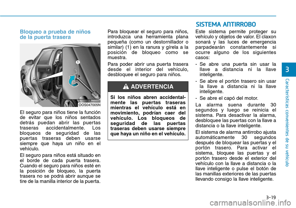 Hyundai Kona 2019 Manual del propietario (in Spanish) 3-19
Características convenientes de su vehículo
3
Bloqueo a prueba de niños
de la puerta trasera
El seguro para niños tiene la función
de evitar que los niños sentados
detrás puedan abrir las Hyundai Kona 2019 Manual del propietario (in Spanish) 3-19
Características convenientes de su vehículo
3
Bloqueo a prueba de niños
de la puerta trasera
El seguro para niños tiene la función
de evitar que los niños sentados
detrás puedan abrir las