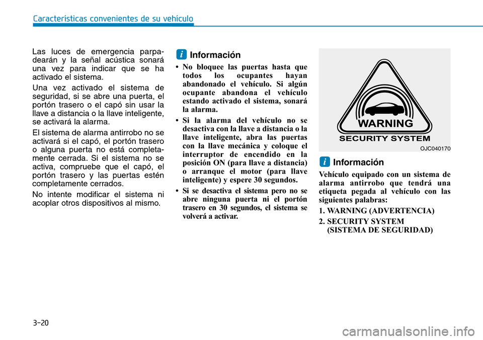 Hyundai Kona 2019 Manual del propietario (in Spanish) 3-20
Características convenientes de su vehículo
Las luces de emergencia parpa-
dearán y la señal acústica sonará
una vez para indicar que se ha
activado el sistema.
Una vez activado el sistema Hyundai Kona 2019 Manual del propietario (in Spanish) 3-20
Características convenientes de su vehículo
Las luces de emergencia parpa-
dearán y la señal acústica sonará
una vez para indicar que se ha
activado el sistema.
Una vez activado el sistema