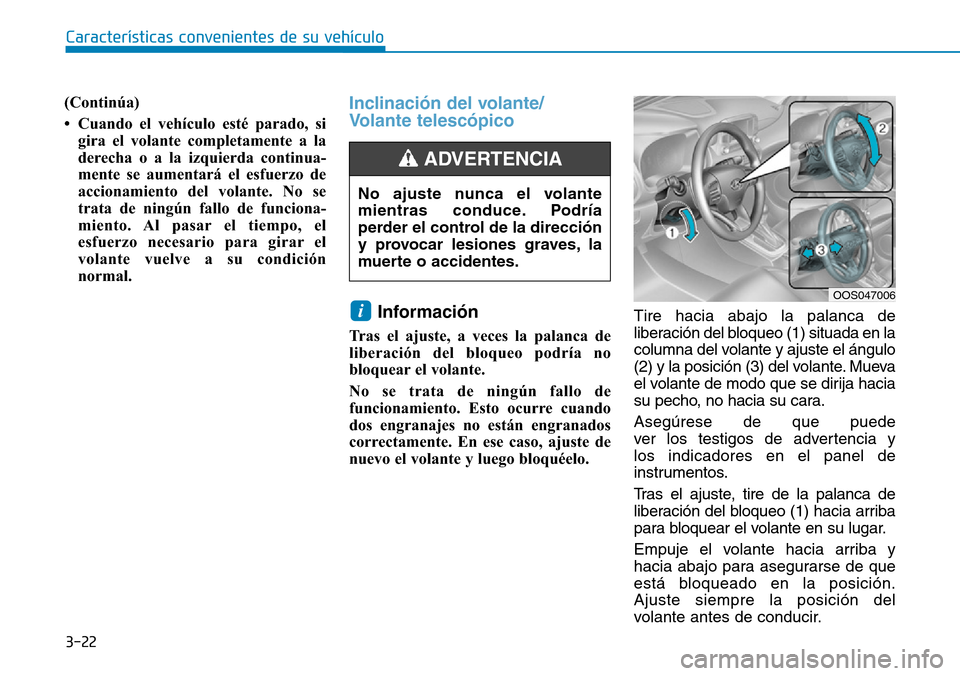 Hyundai Kona 2019 Manual del propietario (in Spanish) 3-22
(Continúa)
• Cuando el vehículo esté parado, si
gira el volante completamente a la
derecha o a la izquierda continua-
mente se aumentará el esfuerzo de
accionamiento del volante. No se
trat Hyundai Kona 2019 Manual del propietario (in Spanish) 3-22
(Continúa)
• Cuando el vehículo esté parado, si
gira el volante completamente a la
derecha o a la izquierda continua-
mente se aumentará el esfuerzo de
accionamiento del volante. No se
trat