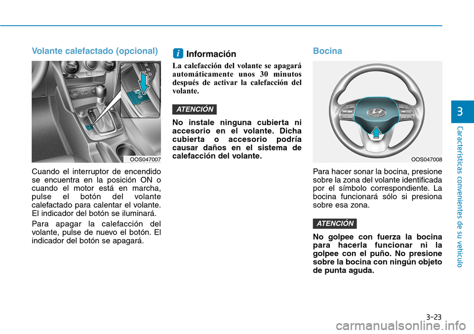 Hyundai Kona 2019 Manual del propietario (in Spanish) 3-23
Características convenientes de su vehículo
Volante calefactado (opcional)
Cuando el interruptor de encendido
se encuentra en la posición ON o
cuando el motor está en marcha,
pulse el botón Hyundai Kona 2019 Manual del propietario (in Spanish) 3-23
Características convenientes de su vehículo
Volante calefactado (opcional)
Cuando el interruptor de encendido
se encuentra en la posición ON o
cuando el motor está en marcha,
pulse el botón