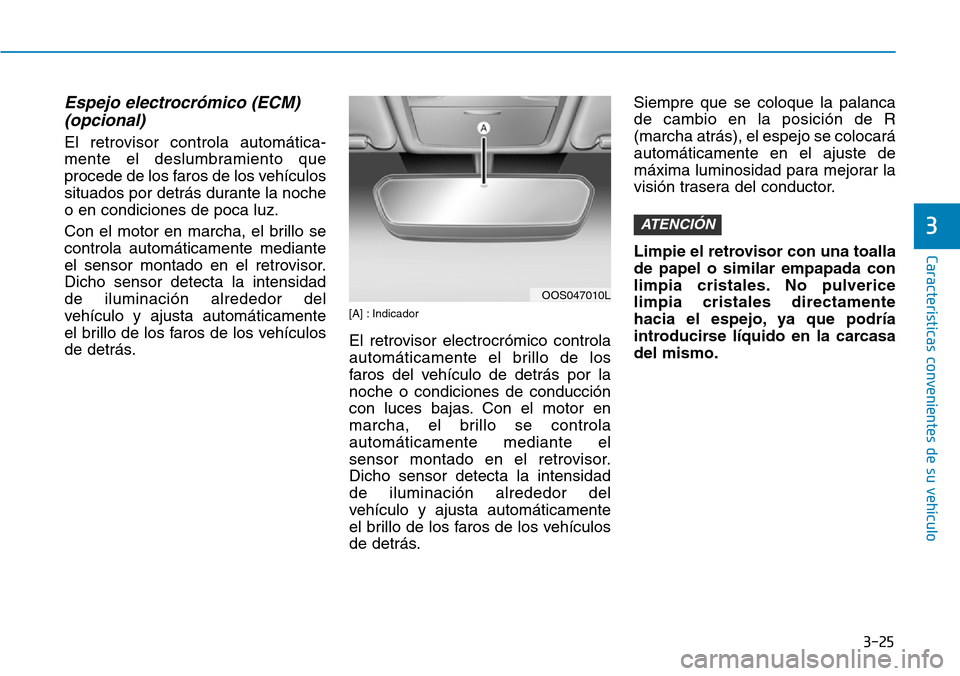 Hyundai Kona 2019 Manual del propietario (in Spanish) 3-25
Características convenientes de su vehículo
3
Espejo electrocrómico (ECM)
(opcional)
El retrovisor controla automática-
mente el deslumbramiento que
procede de los faros de los vehículos
si Hyundai Kona 2019 Manual del propietario (in Spanish) 3-25
Características convenientes de su vehículo
3
Espejo electrocrómico (ECM)
(opcional)
El retrovisor controla automática-
mente el deslumbramiento que
procede de los faros de los vehículos
si