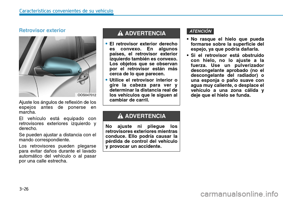 Hyundai Kona 2019 Manual del propietario (in Spanish) 3-26
CaracterÃsticas convenientes de su vehÃculo
Retrovisor exterior
Ajuste los ángulos de reflexión de los
espejos antes de ponerse en
marcha.
El vehÃculo está equipado con
retrovisores exteri Hyundai Kona 2019 Manual del propietario (in Spanish) 3-26
CaracterÃsticas convenientes de su vehÃculo
Retrovisor exterior
Ajuste los ángulos de reflexión de los
espejos antes de ponerse en
marcha.
El vehÃculo está equipado con
retrovisores exteri