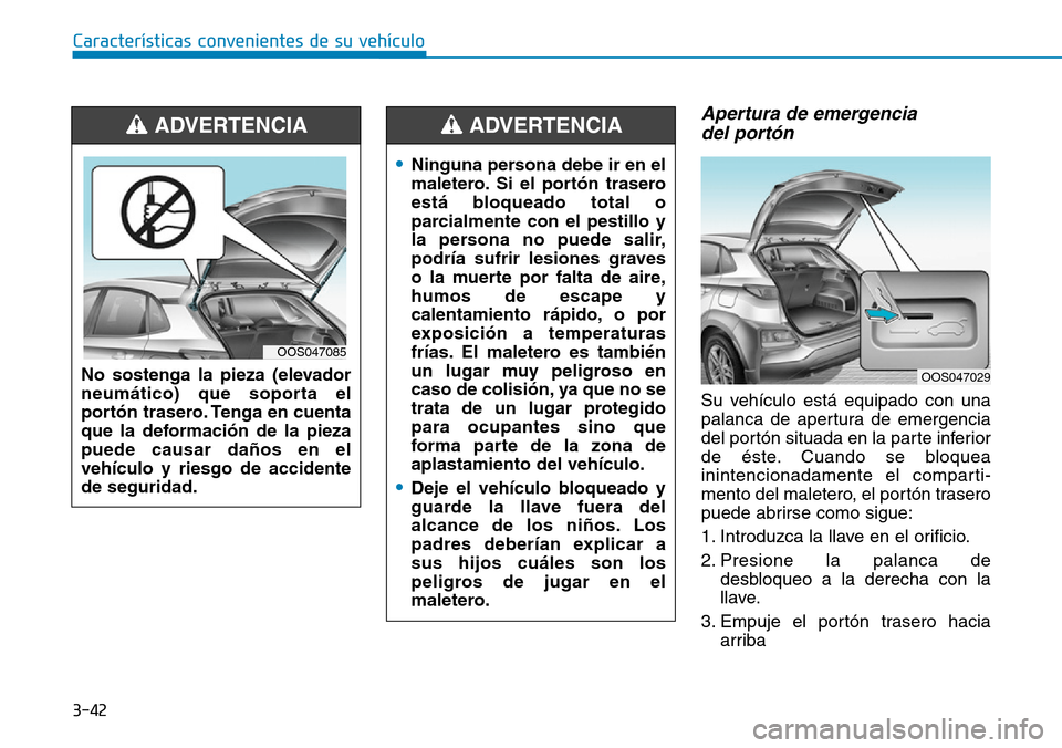 Hyundai Kona 2019 Manual del propietario (in Spanish) 3-42
Características convenientes de su vehículo
Apertura de emergencia
del portón
Su vehículo está equipado con una
palanca de apertura de emergencia
del portón situada en la parte inferior
de Hyundai Kona 2019 Manual del propietario (in Spanish) 3-42
Características convenientes de su vehículo
Apertura de emergencia
del portón
Su vehículo está equipado con una
palanca de apertura de emergencia
del portón situada en la parte inferior
de