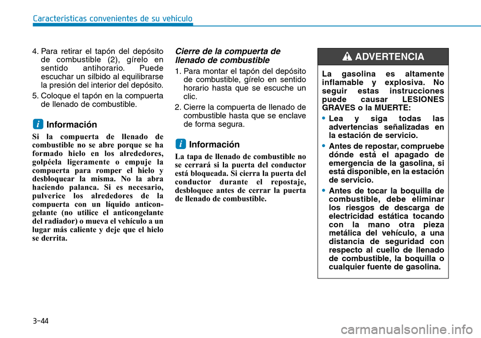 Hyundai Kona 2019 Manual del propietario (in Spanish) 3-44
Características convenientes de su vehículo
4. Para retirar el tapón del depósito
de combustible (2), gírelo en
sentido antihorario. Puede
escuchar un silbido al equilibrarse
la presión del Hyundai Kona 2019 Manual del propietario (in Spanish) 3-44
Características convenientes de su vehículo
4. Para retirar el tapón del depósito
de combustible (2), gírelo en
sentido antihorario. Puede
escuchar un silbido al equilibrarse
la presión del