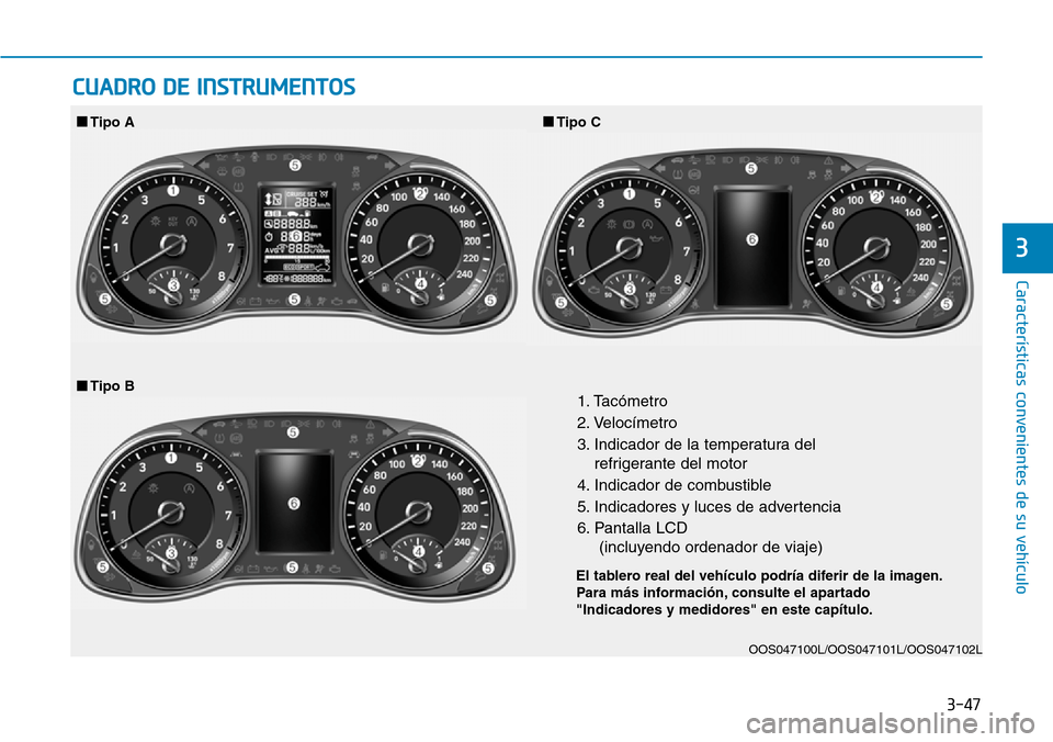 Hyundai Kona 2019 Manual del propietario (in Spanish) 3-47
Características convenientes de su vehículo
3
CUADRO DE INSTRUMENTOS
1. Tacómetro
2. Velocímetro
3. Indicador de la temperatura del
refrigerante del motor
4. Indicador de combustible
5. Indic Hyundai Kona 2019 Manual del propietario (in Spanish) 3-47
Características convenientes de su vehículo
3
CUADRO DE INSTRUMENTOS
1. Tacómetro
2. Velocímetro
3. Indicador de la temperatura del
refrigerante del motor
4. Indicador de combustible
5. Indic
