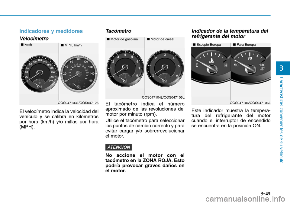 Hyundai Kona 2019 Manual del propietario (in Spanish) 3-49
Características convenientes de su vehículo
3
Indicadores y medidores
Velocímetro
El velocímetro indica la velocidad del
vehículo y se calibra en kilómetros
por hora (km/h) y/o millas por h Hyundai Kona 2019 Manual del propietario (in Spanish) 3-49
Características convenientes de su vehículo
3
Indicadores y medidores
Velocímetro
El velocímetro indica la velocidad del
vehículo y se calibra en kilómetros
por hora (km/h) y/o millas por h
