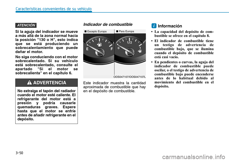Hyundai Kona 2019 Manual del propietario (in Spanish) 3-50
Características convenientes de su vehículo
Si la aguja del indicador se mueve
a más allá de la zona normal hacia
la posición "130 o H", esto indica
que se está produciendo un
sobrecalentam Hyundai Kona 2019 Manual del propietario (in Spanish) 3-50
Características convenientes de su vehículo
Si la aguja del indicador se mueve
a más allá de la zona normal hacia
la posición "130 o H", esto indica
que se está produciendo un
sobrecalentam
