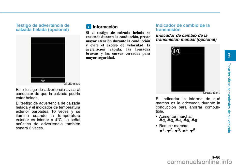 Hyundai Kona 2019 Manual del propietario (in Spanish) 3-53
Características convenientes de su vehículo
3
Testigo de advertencia de
calzada helada (opcional)
Este testigo de advertencia avisa al
conductor de que la calzada podría
estar helada.
El testi Hyundai Kona 2019 Manual del propietario (in Spanish) 3-53
Características convenientes de su vehículo
3
Testigo de advertencia de
calzada helada (opcional)
Este testigo de advertencia avisa al
conductor de que la calzada podría
estar helada.
El testi