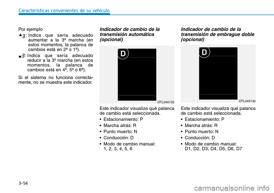 Hyundai Kona 2019 Manual del propietario (in Spanish) 3-54
Características convenientes de su vehículo
Por ejemplo
: Indica que sería adecuado
aumentar a la 3ª marcha (en
estos momentos, la palanca de
cambios está en 2ª o 1ª).
: Indica que sería Hyundai Kona 2019 Manual del propietario (in Spanish) 3-54
Características convenientes de su vehículo
Por ejemplo
: Indica que sería adecuado
aumentar a la 3ª marcha (en
estos momentos, la palanca de
cambios está en 2ª o 1ª).
: Indica que sería
