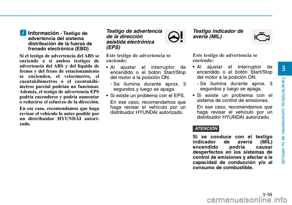 Hyundai Kona 2019 Manual del propietario (in Spanish) 3-59
Características convenientes de su vehículo
3
Información - Testigo de
advertencia del sistema
distribución de la fuerza de
frenado electrónica (EBD)
Si el testigo de advertencia del ABS se Hyundai Kona 2019 Manual del propietario (in Spanish) 3-59
Características convenientes de su vehículo
3
Información - Testigo de
advertencia del sistema
distribución de la fuerza de
frenado electrónica (EBD)
Si el testigo de advertencia del ABS se