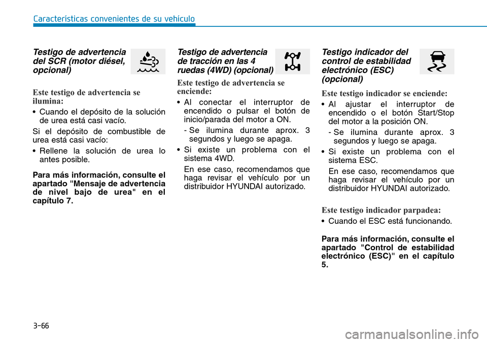 Hyundai Kona 2019 Manual del propietario (in Spanish) 3-66
CaracterÃsticas convenientes de su vehÃculo
Testigo de advertencia
del SCR (motor diésel,
opcional)
Este testigo de advertencia se
ilumina:
• Cuando el depósito de la solución
de urea està Hyundai Kona 2019 Manual del propietario (in Spanish) 3-66
CaracterÃsticas convenientes de su vehÃculo
Testigo de advertencia
del SCR (motor diésel,
opcional)
Este testigo de advertencia se
ilumina:
• Cuando el depósito de la solución
de urea estÃ