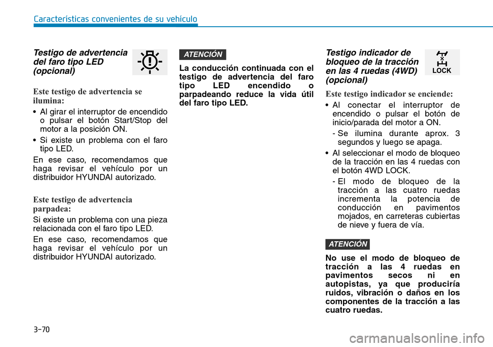 Hyundai Kona 2019 Manual del propietario (in Spanish) 3-70
CaracterÃsticas convenientes de su vehÃculo
Testigo de advertencia
del faro tipo LED
(opcional)
Este testigo de advertencia se
ilumina:
• Al girar el interruptor de encendido
o pulsar el bot Hyundai Kona 2019 Manual del propietario (in Spanish) 3-70
CaracterÃsticas convenientes de su vehÃculo
Testigo de advertencia
del faro tipo LED
(opcional)
Este testigo de advertencia se
ilumina:
• Al girar el interruptor de encendido
o pulsar el bot