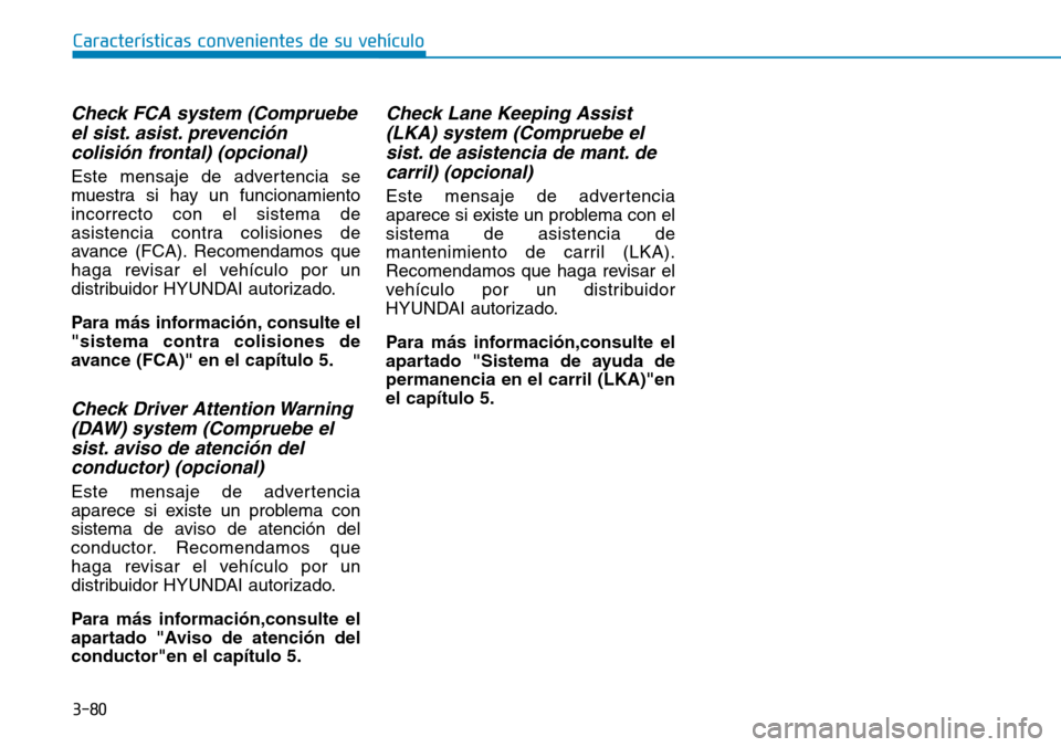 Hyundai Kona 2019 Manual del propietario (in Spanish) 3-80
Check FCA system (Compruebe
el sist. asist. prevención
colisión frontal) (opcional)
Este mensaje de advertencia se
muestra si hay un funcionamiento
incorrecto con el sistema de
asistencia contr Hyundai Kona 2019 Manual del propietario (in Spanish) 3-80
Check FCA system (Compruebe
el sist. asist. prevención
colisión frontal) (opcional)
Este mensaje de advertencia se
muestra si hay un funcionamiento
incorrecto con el sistema de
asistencia contr