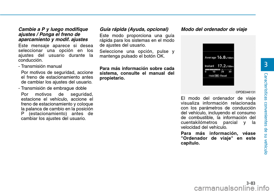 Hyundai Kona 2019 Manual del propietario (in Spanish) 3-83
Características convenientes de su vehículo
3
Cambie a P y luego modifique
ajustes / Ponga el freno de
aparcamiento y modif. ajustes
Este mensaje aparece si desea
seleccionar una opción en los Hyundai Kona 2019 Manual del propietario (in Spanish) 3-83
Características convenientes de su vehículo
3
Cambie a P y luego modifique
ajustes / Ponga el freno de
aparcamiento y modif. ajustes
Este mensaje aparece si desea
seleccionar una opción en los