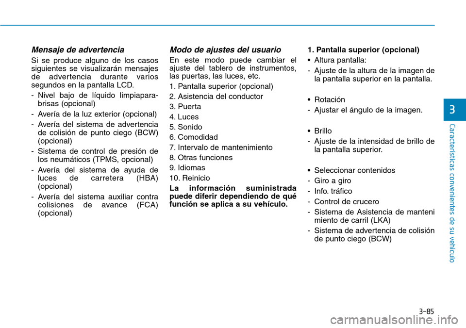 Hyundai Kona 2019 Manual del propietario (in Spanish) 3-85
Características convenientes de su vehículo
3
Mensaje de advertencia
Si se produce alguno de los casos
siguientes se visualizarán mensajes
de advertencia durante varios
segundos en la pantalla Hyundai Kona 2019 Manual del propietario (in Spanish) 3-85
Características convenientes de su vehículo
3
Mensaje de advertencia
Si se produce alguno de los casos
siguientes se visualizarán mensajes
de advertencia durante varios
segundos en la pantalla