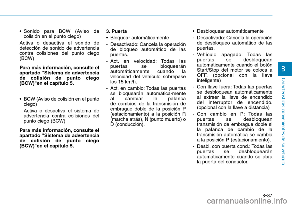 Hyundai Kona 2019 Manual del propietario (in Spanish) 3-87
Características convenientes de su vehículo
3
• Sonido para BCW (Aviso de
colisión en el punto ciego)
Activa o desactiva el sonido de
detección de sonido de advertencia
contra colisiones de Hyundai Kona 2019 Manual del propietario (in Spanish) 3-87
Características convenientes de su vehículo
3
• Sonido para BCW (Aviso de
colisión en el punto ciego)
Activa o desactiva el sonido de
detección de sonido de advertencia
contra colisiones de