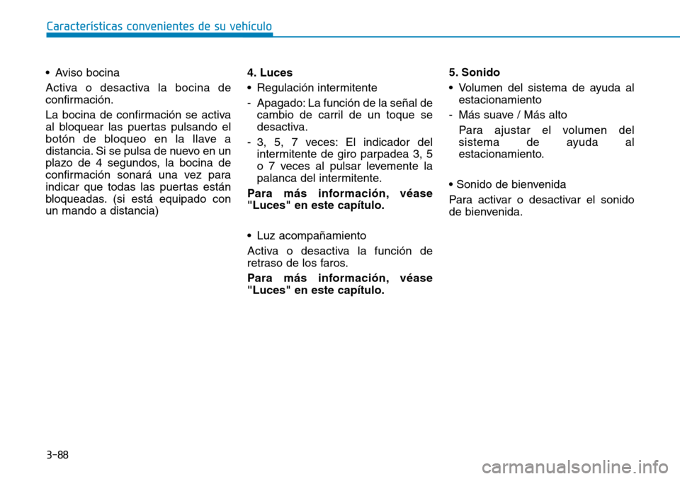 Hyundai Kona 2019 Manual del propietario (in Spanish) 3-88
Características convenientes de su vehículo
• Aviso bocina
Activa o desactiva la bocina de
confirmación.
La bocina de confirmación se activa
al bloquear las puertas pulsando el
botón de bl Hyundai Kona 2019 Manual del propietario (in Spanish) 3-88
Características convenientes de su vehículo
• Aviso bocina
Activa o desactiva la bocina de
confirmación.
La bocina de confirmación se activa
al bloquear las puertas pulsando el
botón de bl