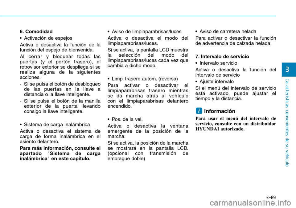Hyundai Kona 2019 Manual del propietario (in Spanish) 3-89
Características convenientes de su vehículo
3
6. Comodidad
• Activación de espejos
Activa o desactiva la función de la
función del espejo de bienvenida.
Al cerrar y bloquear todas las
puer Hyundai Kona 2019 Manual del propietario (in Spanish) 3-89
Características convenientes de su vehículo
3
6. Comodidad
• Activación de espejos
Activa o desactiva la función de la
función del espejo de bienvenida.
Al cerrar y bloquear todas las
puer