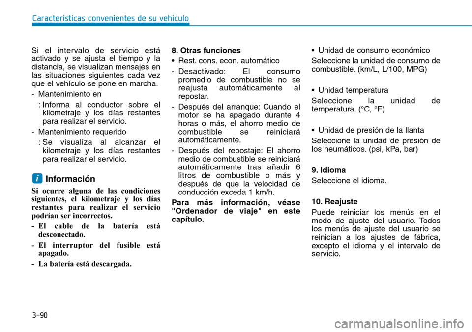Hyundai Kona 2019 Manual del propietario (in Spanish) 3-90
Características convenientes de su vehículo
Si el intervalo de servicio está
activado y se ajusta el tiempo y la
distancia, se visualizan mensajes en
las situaciones siguientes cada vez
que el Hyundai Kona 2019 Manual del propietario (in Spanish) 3-90
Características convenientes de su vehículo
Si el intervalo de servicio está
activado y se ajusta el tiempo y la
distancia, se visualizan mensajes en
las situaciones siguientes cada vez
que el