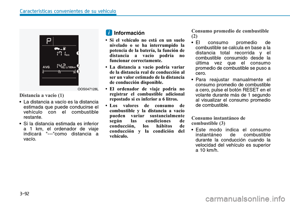 Hyundai Kona 2019 Manual del propietario (in Spanish) 3-92
Características convenientes de su vehículo
Distancia a vacío (1)
• La distancia a vacío es la distancia
estimada que puede conducirse el
vehículo con el combustible
restante.
• Si la di Hyundai Kona 2019 Manual del propietario (in Spanish) 3-92
Características convenientes de su vehículo
Distancia a vacío (1)
• La distancia a vacío es la distancia
estimada que puede conducirse el
vehículo con el combustible
restante.
• Si la di