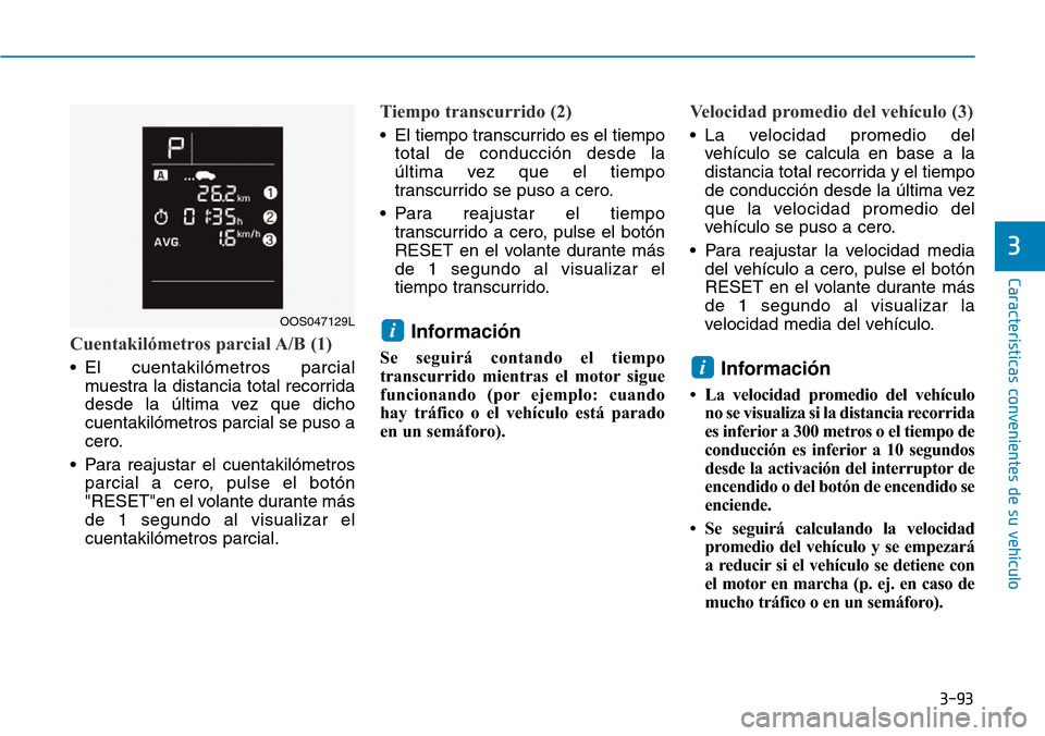 Hyundai Kona 2019 Manual del propietario (in Spanish) 3-93
Características convenientes de su vehículo
3
Cuentakilómetros parcial A/B (1)
• El cuentakilómetros parcial
muestra la distancia total recorrida
desde la última vez que dicho
cuentakilóm Hyundai Kona 2019 Manual del propietario (in Spanish) 3-93
Características convenientes de su vehículo
3
Cuentakilómetros parcial A/B (1)
• El cuentakilómetros parcial
muestra la distancia total recorrida
desde la última vez que dicho
cuentakilóm