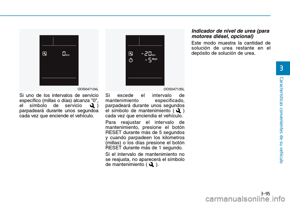 Hyundai Kona 2019 Manual del propietario (in Spanish) 3-95
Características convenientes de su vehículo
3
Si uno de los intervalos de servicio
específico (millas o días) alcanza "0",
el símbolo de servicio )
parpadeará durante unos segundoa
cada ve Hyundai Kona 2019 Manual del propietario (in Spanish) 3-95
Características convenientes de su vehículo
3
Si uno de los intervalos de servicio
específico (millas o días) alcanza "0",
el símbolo de servicio )
parpadeará durante unos segundoa
cada ve