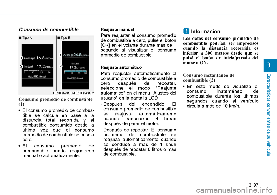 Hyundai Kona 2019 Manual del propietario (in Spanish) 3-97
Características convenientes de su vehículo
3
Consumo de combustible
Consumo promedio de combustible
(1)
• El consumo promedio de combus-
tible se calcula en base a la
distancia total recorri Hyundai Kona 2019 Manual del propietario (in Spanish) 3-97
Características convenientes de su vehículo
3
Consumo de combustible
Consumo promedio de combustible
(1)
• El consumo promedio de combus-
tible se calcula en base a la
distancia total recorri
