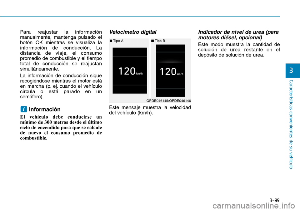 Hyundai Kona 2019 Manual del propietario (in Spanish) 3-99
Características convenientes de su vehículo
3
Para reajustar la información
manualmente, mantenga pulsado el
botón OK mientras se visualiza la
información de conducción. La
distancia de via Hyundai Kona 2019 Manual del propietario (in Spanish) 3-99
Características convenientes de su vehículo
3
Para reajustar la información
manualmente, mantenga pulsado el
botón OK mientras se visualiza la
información de conducción. La
distancia de via