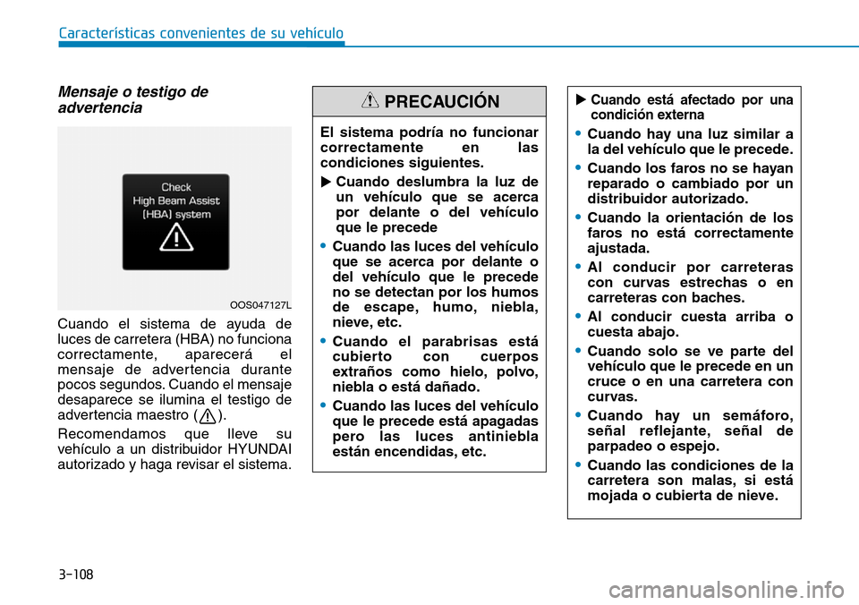 Hyundai Kona 2019 Manual del propietario (in Spanish) 3-108
Características convenientes de su vehículo
Mensaje o testigo de
advertencia
Cuando el sistema de ayuda de
luces de carretera (HBA) no funciona
correctamente, aparecerá el
mensaje de adverten Hyundai Kona 2019 Manual del propietario (in Spanish) 3-108
Características convenientes de su vehículo
Mensaje o testigo de
advertencia
Cuando el sistema de ayuda de
luces de carretera (HBA) no funciona
correctamente, aparecerá el
mensaje de adverten