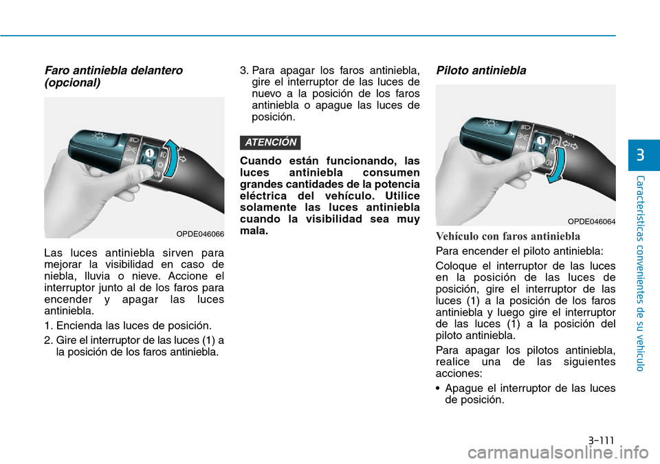 Hyundai Kona 2019 Manual del propietario (in Spanish) 3-111
Características convenientes de su vehículo
3
Faro antiniebla delantero
(opcional)
Las luces antiniebla sirven para
mejorar la visibilidad en caso de
niebla, lluvia o nieve. Accione el
interru Hyundai Kona 2019 Manual del propietario (in Spanish) 3-111
Características convenientes de su vehículo
3
Faro antiniebla delantero
(opcional)
Las luces antiniebla sirven para
mejorar la visibilidad en caso de
niebla, lluvia o nieve. Accione el
interru