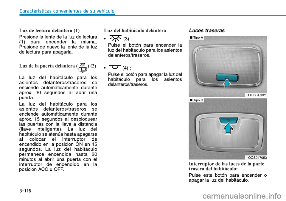 Hyundai Kona 2019 Manual del propietario (in Spanish) 3-116
CaracterÃsticas convenientes de su vehÃculo
Luz de lectura delantera (1)
Presione la lente de la luz de lectura
(1) para encender la misma.
Presione de nuevo la lente de la luz
de lectura para Hyundai Kona 2019 Manual del propietario (in Spanish) 3-116
CaracterÃsticas convenientes de su vehÃculo
Luz de lectura delantera (1)
Presione la lente de la luz de lectura
(1) para encender la misma.
Presione de nuevo la lente de la luz
de lectura para