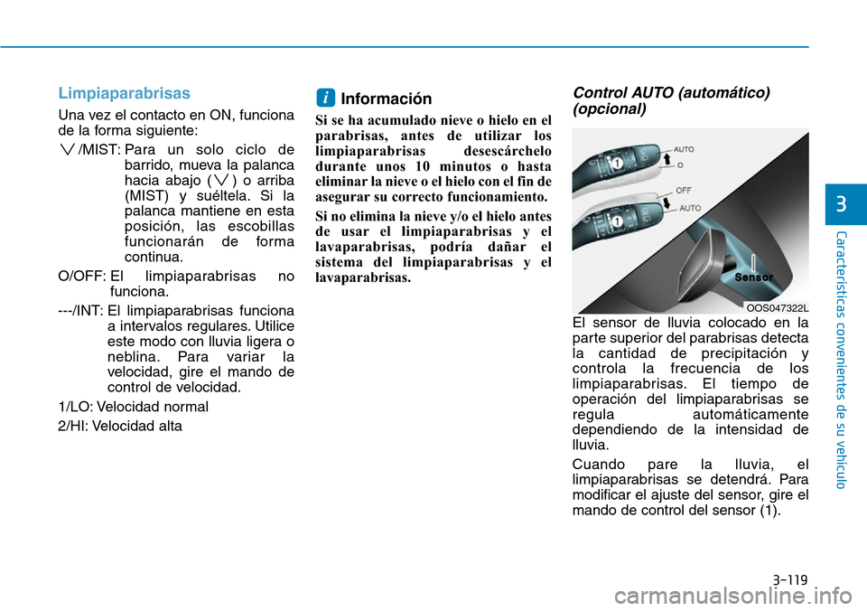 Hyundai Kona 2019 Manual del propietario (in Spanish) 3-119
CaracterÃsticas convenientes de su vehÃculo
3
Limpiaparabrisas
Una vez el contacto en ON, funciona
de la forma siguiente:
/MIST: Para un solo ciclo de
barrido, mueva la palanca
hacia abajo ( Hyundai Kona 2019 Manual del propietario (in Spanish) 3-119
CaracterÃsticas convenientes de su vehÃculo
3
Limpiaparabrisas
Una vez el contacto en ON, funciona
de la forma siguiente:
/MIST: Para un solo ciclo de
barrido, mueva la palanca
hacia abajo (