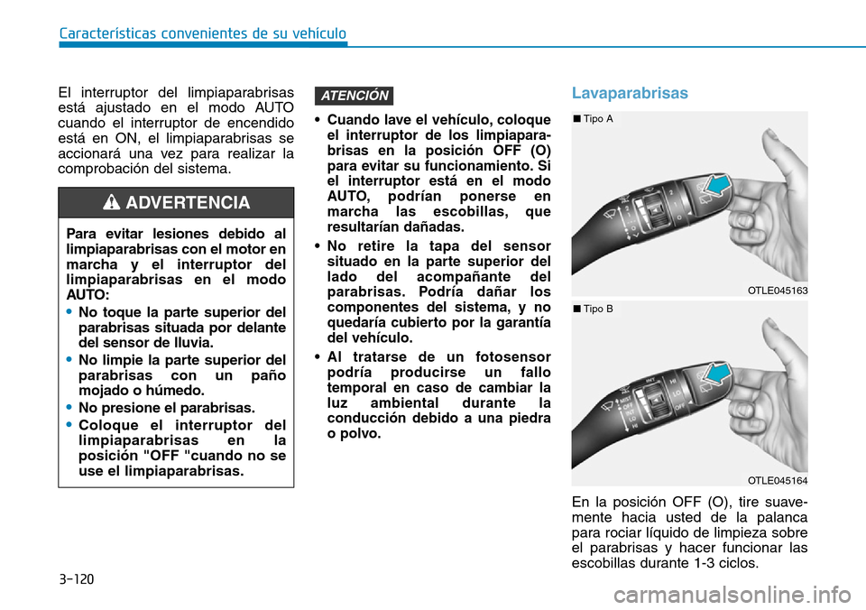 Hyundai Kona 2019 Manual del propietario (in Spanish) 3-120
CaracterÃsticas convenientes de su vehÃculo
El interruptor del limpiaparabrisas
está ajustado en el modo AUTO
cuando el interruptor de encendido
está en ON, el limpiaparabrisas se
accionará Hyundai Kona 2019 Manual del propietario (in Spanish) 3-120
CaracterÃsticas convenientes de su vehÃculo
El interruptor del limpiaparabrisas
está ajustado en el modo AUTO
cuando el interruptor de encendido
está en ON, el limpiaparabrisas se
accionará