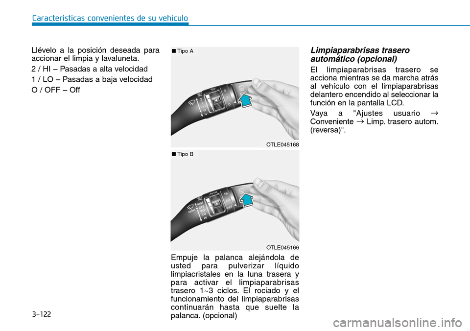 Hyundai Kona 2019 Manual del propietario (in Spanish) 3-122
CaracterÃsticas convenientes de su vehÃculo
Llévelo a la posición deseada para
accionar el limpia y lavaluneta.
2 / HI – Pasadas a alta velocidad
1 / LO – Pasadas a baja velocidad
O / O Hyundai Kona 2019 Manual del propietario (in Spanish) 3-122
CaracterÃsticas convenientes de su vehÃculo
Llévelo a la posición deseada para
accionar el limpia y lavaluneta.
2 / HI – Pasadas a alta velocidad
1 / LO – Pasadas a baja velocidad
O / O