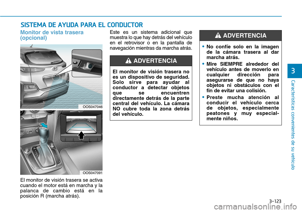 Hyundai Kona 2019 Manual del propietario (in Spanish) 3-123
CaracterÃsticas convenientes de su vehÃculo
3
Monitor de vista trasera
(opcional)
El monitor de visión trasera se activa
cuando el motor está en marcha y la
palanca de cambio está en la
pos Hyundai Kona 2019 Manual del propietario (in Spanish) 3-123
CaracterÃsticas convenientes de su vehÃculo
3
Monitor de vista trasera
(opcional)
El monitor de visión trasera se activa
cuando el motor está en marcha y la
palanca de cambio está en la
pos