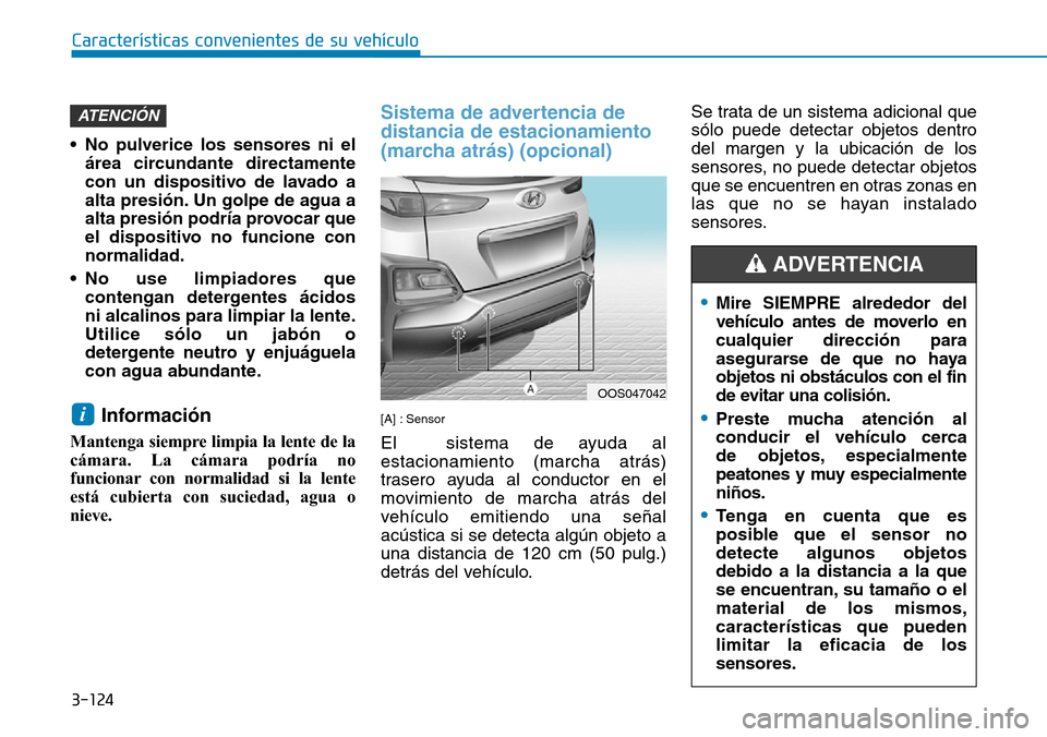 Hyundai Kona 2019 Manual del propietario (in Spanish) 3-124
CaracterÃsticas convenientes de su vehÃculo
•Mire SIEMPRE alrededor del
vehÃculo antes de moverlo en
cualquier dirección para
asegurarse de que no haya
objetos ni obstáculos con el fin
de Hyundai Kona 2019 Manual del propietario (in Spanish) 3-124
CaracterÃsticas convenientes de su vehÃculo
•Mire SIEMPRE alrededor del
vehÃculo antes de moverlo en
cualquier dirección para
asegurarse de que no haya
objetos ni obstáculos con el fin
de