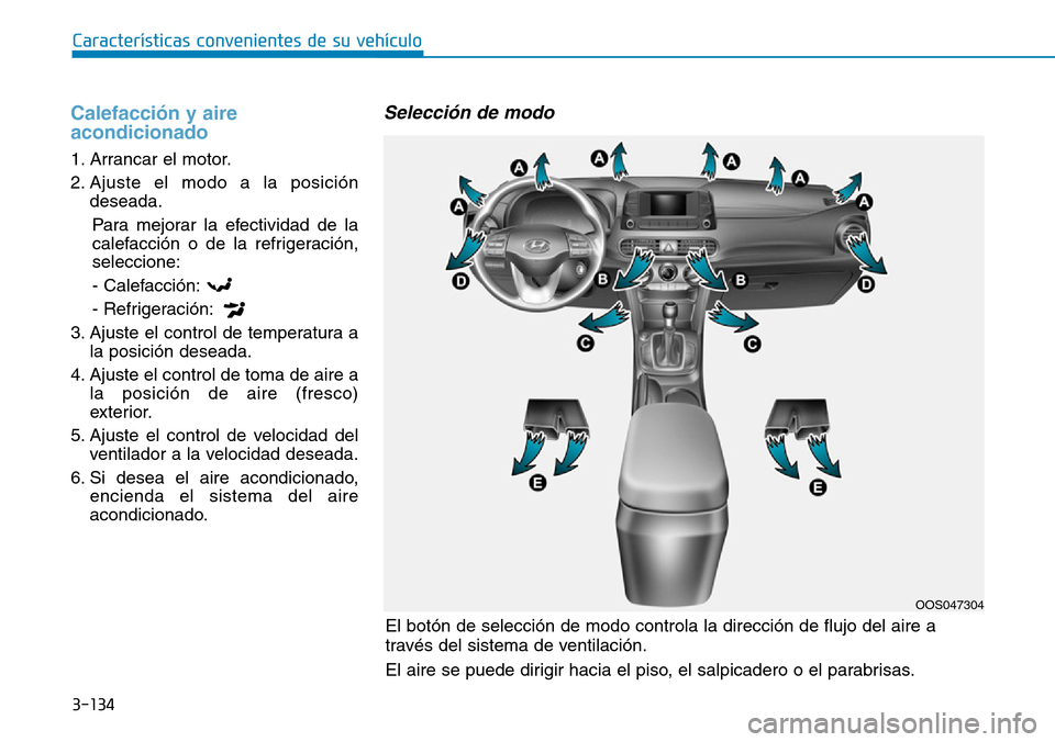 Hyundai Kona 2019 Manual del propietario (in Spanish) 3-134
Características convenientes de su vehículo
El botón de selección de modo controla la dirección de flujo del aire a
través del sistema de ventilación.
El aire se puede dirigir hacia el pi Hyundai Kona 2019 Manual del propietario (in Spanish) 3-134
Características convenientes de su vehículo
El botón de selección de modo controla la dirección de flujo del aire a
través del sistema de ventilación.
El aire se puede dirigir hacia el pi