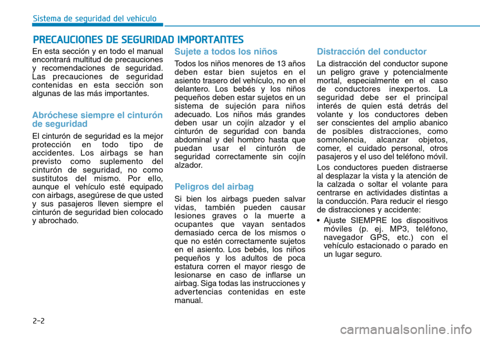 Hyundai Kona 2019 Manual del propietario (in Spanish) 2-2
En esta sección y en todo el manual
encontrará multitud de precauciones
y recomendaciones de seguridad.
Las precauciones de seguridad
contenidas en esta sección son
algunas de las más importan Hyundai Kona 2019 Manual del propietario (in Spanish) 2-2
En esta sección y en todo el manual
encontrará multitud de precauciones
y recomendaciones de seguridad.
Las precauciones de seguridad
contenidas en esta sección son
algunas de las más importan