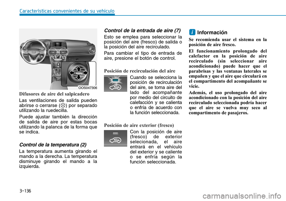Hyundai Kona 2019  Manual del propietario (in Spanish) 3-136
Características convenientes de su vehículo
Difusores de aire del salpicadero 
Las ventilaciones de salida pueden
abrirse o cerrarse ( ) por separado
utilizando la ruedecilla.
Puede ajustar ta