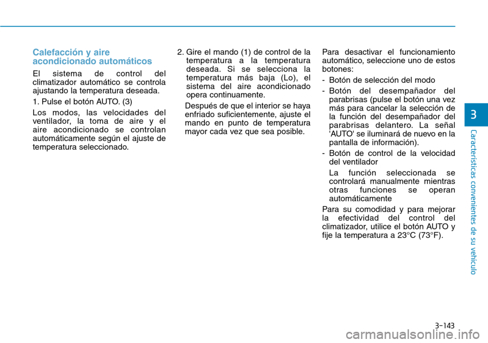 Hyundai Kona 2019  Manual del propietario (in Spanish) 3-143
Características convenientes de su vehículo
3
Calefacción y aire
acondicionado automáticos
El sistema de control del
climatizador automático se controla
ajustando la temperatura deseada.
1.